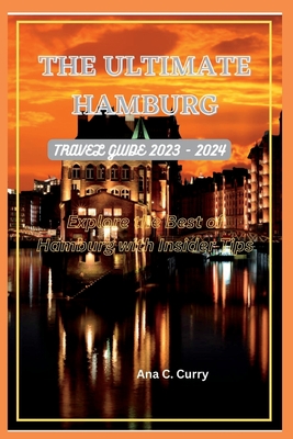 Coperta cărții 'The Ultimate Hamburg Travel Guide 2023 - 2024: Explore the Best of Hamburg with Insider Tips - Ana C. Curry'