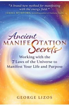 Coperta cărții 'Ancient Manifestation Secrets: Working with the 7 Laws of the Universe to Manifest Your Life and Purpose - George Lizos'