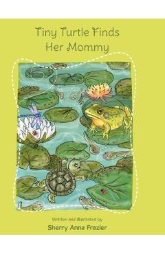 Tiny Turtle Finds Her Mommy - Sherry Anne Frazier