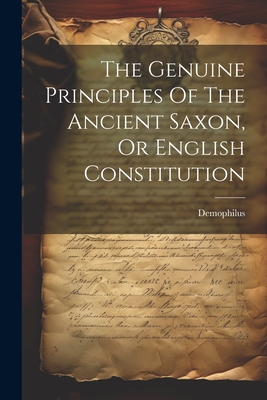The Genuine Principles Of The Ancient Saxon, Or English Constitution - Demophilus (pseud ).