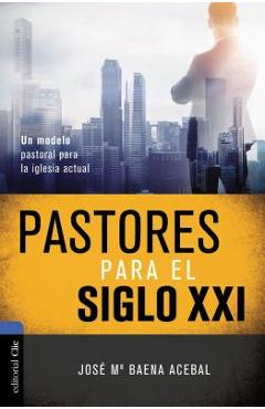 Coperta cărții 'Pastores Para El Siglo XXI: Un Modelo Pastoral Para La Iglesia Actual - José María Maena Acebal'