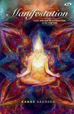 Coperta cărții 'Manifestation: Make the Law of Attraction Work for You - Kanav Sachdev'