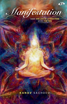 Manifestation: Make the Law of Attraction Work for You - Kanav Sachdev