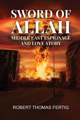 Sword of Allah: Middle East Espionage and Love Story - Robert Thomas Fertig