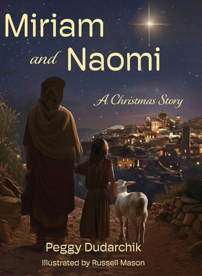 Miriam and Naomi: A Christmas Story - Peggy Dudarchik