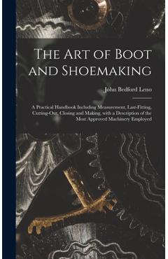 Coperta cărții 'The Art of Boot and Shoemaking: a Practical Handbook Including Measurement, Last-fitting, Cutting-out, Closing and'