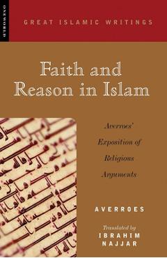 Faith and Reason in Islam: Averroes' Exposition of Religious Arguments -