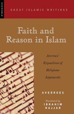 Faith and Reason in Islam: Averroes' Exposition of Religious Arguments -