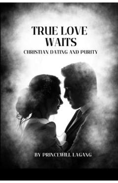 Coperta cărții 'True Love Waits: Christian Dating and Purity - Princewill Lagang'