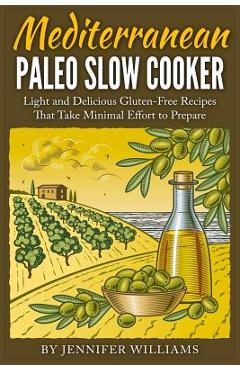 Poza produsului Mediterranean Paleo Slow Cooker: Light and Delicious Gluten-Free Recipes That Take Minimal Effort to Prepare - Jennifer Williams