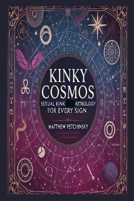 Coperta cărții 'Kinky Cosmos: Sexual Kink Astrology for Every Sign - Matthew Petchinsky'