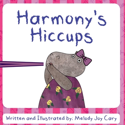 Harmony's Hiccups: A rhyming children's picture book about funny ways to get rid of hiccups! - Melody Joy Cary