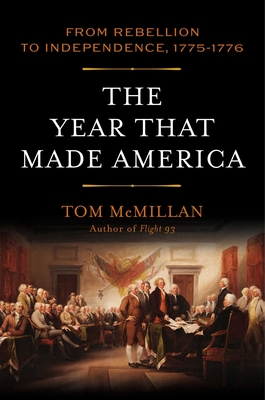 The Year That Made America: From Rebellion to Independence, 1775-1776 - Tom Mcmillan
