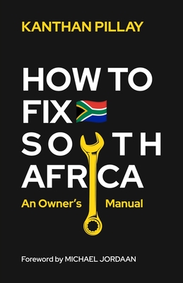 How To Fix South Africa: An Owner's Manual - Kanthan Pillay
