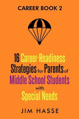 Career Book 2: 16 Career-readiness Strategies for Parents of Middle School Students With Special Needs - Jim Hasse