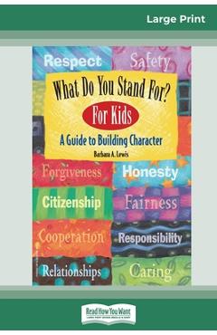 Coperta cărții 'What Do You Stand For? For Kids: A Guide to Building Character (16pt Large Print Edition) - Barbara A. Lewis'