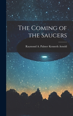 The Coming of the Saucers - Raymond A. Palmer Kenneth Arnold