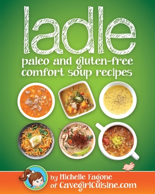 ladle: paleo and gluten-free comfort soups - Michelle Fagone