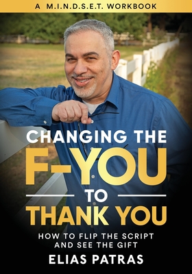 Coperta cărții 'Changing the F-YOU to Thank You: How to Flip the Script and See the Gift - Elias Patras'