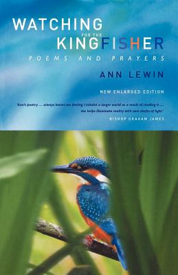 Watching for the Kingfisher: Poems and Prayers - Ann Lewin