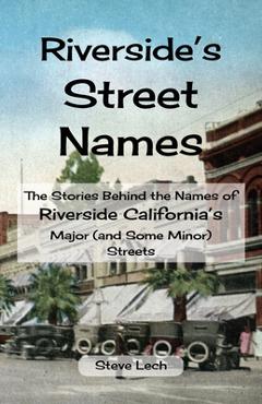 Coperta cărții 'Riverside's Street Names: The Stories Behind the Names of Riverside California's Major (and Some Minor) Streets - Steve'