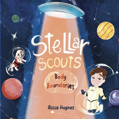 Coperta cărții 'Stellar Scouts learn Body Boundaries: Teaches Life Skill, Kids Social Skills, Body Awareness, Personal Safety, Body'