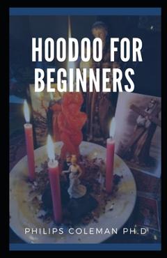 Coperta cărții 'Hoodoo for Beginners: A Guide to Hoodoo Folk Magic - Philips Coleman Ph. D.'