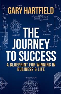 Coperta cărții 'The Journey to Success: A Blueprint for Winning in Business & Life - Gary Hartfield'