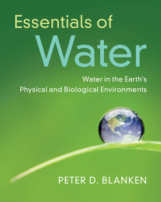 Essentials of Water: Water in the Earth's Physical and Biological Environments - Peter Blanken
