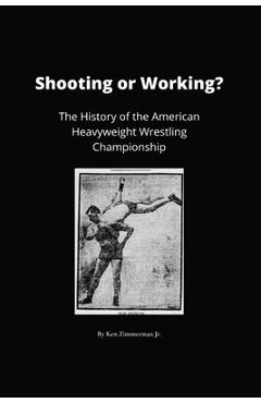 Poza produsului Shooting or Working?: The History of the American Heavyweight Wrestling Championship - Ken Zimmerman