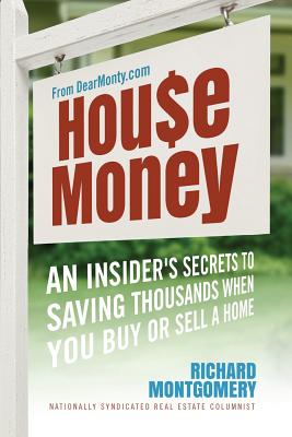 House Money: An Insider's Secrets to Saving Thousands When You Buy or Sell a Home - Richard Montgomery
