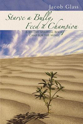 Coperta cărții 'Starve a Bully, Feed a Champion: 101 Days of Spiritual Boot Camp for Attaining Serenity, Confidence, Mental Discipline'