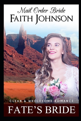 Mail Order Bride: Fate's Bride: Clean and Wholesome Western Historical Romance - Faith Johnson
