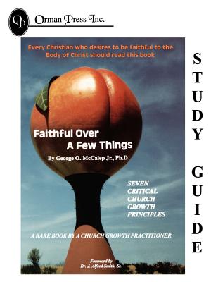 Faithful Over a Few Things Study Guide - George O. Jr. Mccalep