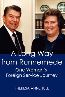 A Long Way from Runnemede: One Woman's Foreign Service Journey - Theresa Tull