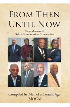 Coperta cărții 'From Then until Now: Short Memoirs of Eight African American Savannahians - Compiled Men Of A. Certain Age (moca)'
