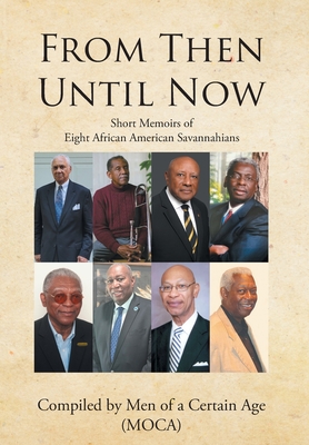 Coperta cărții 'From Then until Now: Short Memoirs of Eight African American Savannahians - Compiled Men Of A. Certain Age (moca)'