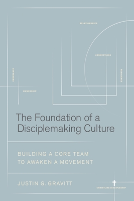 Coperta cărții 'The Foundation of a Disciplemaking Culture: Building a Core Team to Awaken a Movement - Justin G. Gravitt'