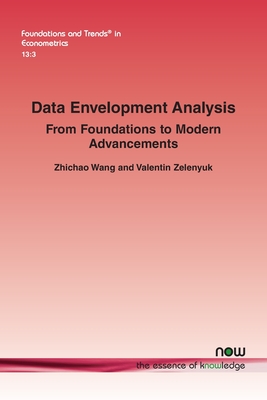 Data Envelopment Analysis: From Foundations to Modern Advancements - Zhichao Wang