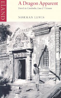 A Dragon Apparent: Travels in Cambodia, Laos & Vietnam - Norman Lewis