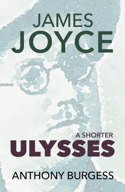 A Shorter Ulysses: Including Blooms of Dublin and an Introduction to Ulysses - Anthony Burgess