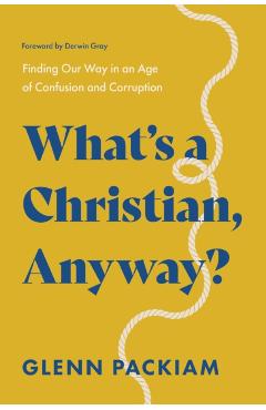 What's a Christian, Anyway?: Finding Our Way in an Age of Confusion and Corruption - Glenn Packiam