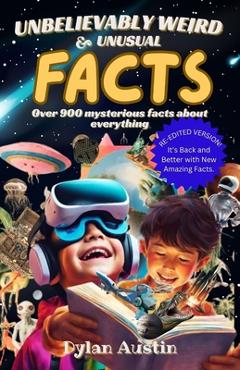 Coperta cărții 'Unbelievably Weird And Unusual Facts Book: Over 900 Mysterious And Interesting Facts About Everything For Smart Kids'