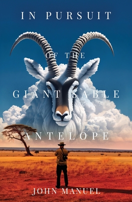 In Pursuit of the Giant Sable Antelope - John Manuel