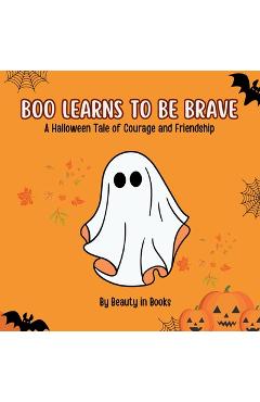 Coperta cărții 'Boo Learns to Be Brave: A Halloween Tale of Courage and Friendship - In Beauty In Books'