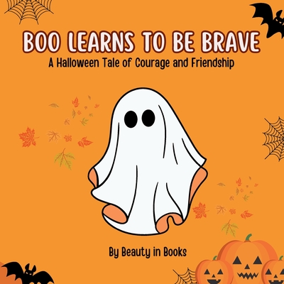 Boo Learns to Be Brave: A Halloween Tale of Courage and Friendship - In Beauty In Books