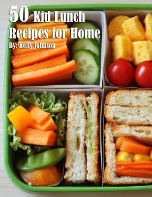 50 Kid Lunch Recipes for Home - Kelly Johnson