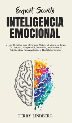 Secretos de Expertos - Inteligencia Emocional: La Guía Definitiva para el EQ para Mejorar el Manejo de la Ira, TCC, Empatía, Manipulación, Persuasión, - Terry Lindberg