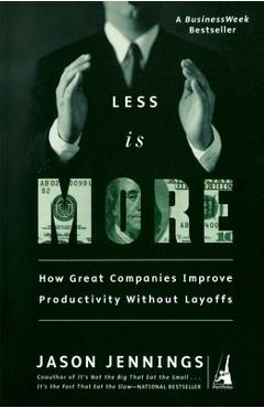 Coperta cărții 'Less Is More: How Great Companies Improve Productivity without Layoffs - Jason Jennings'