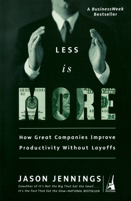 Coperta cărții 'Less Is More: How Great Companies Improve Productivity without Layoffs - Jason Jennings'